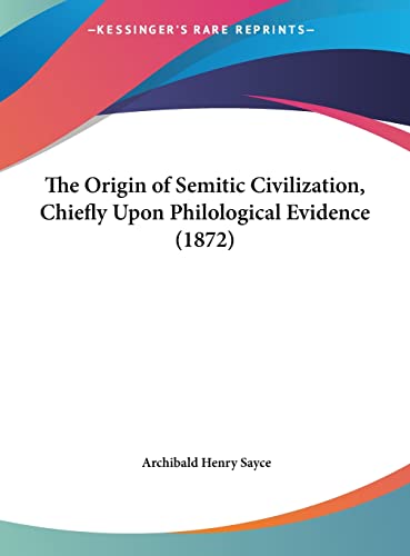 The Origin of Semitic Civilization, Chiefly Upon Philological Evidence (1872) (9781161974720) by Sayce, Archibald Henry