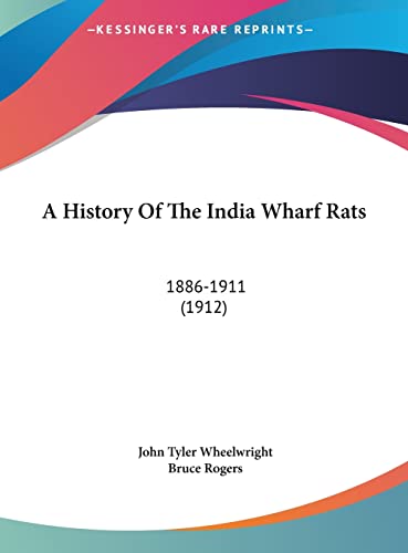 A History Of The India Wharf Rats: 1886-1911 (1912) (9781161977592) by Wheelwright, John Tyler; Rogers, Bruce