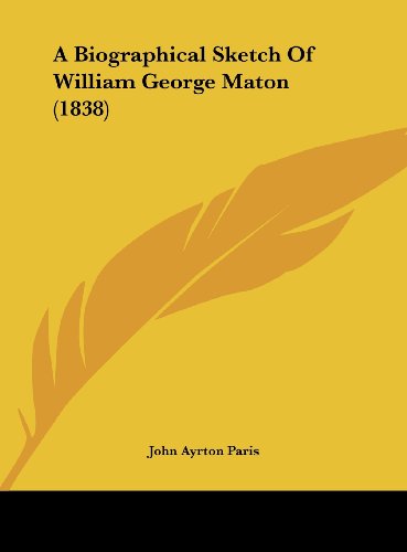 A Biographical Sketch of William George Maton (1838) (9781161978094) by Paris, John Ayrton