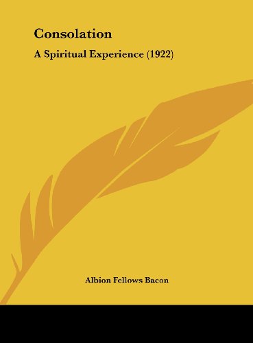 Consolation: A Spiritual Experience (1922) (9781161980691) by Bacon, Albion Fellows