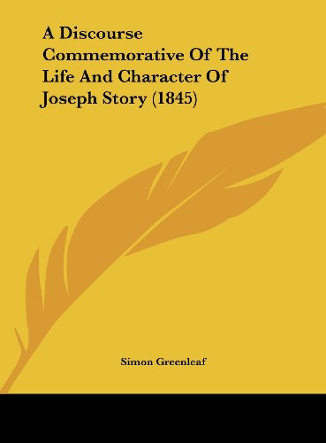 A Discourse Commemorative of the Life and Character of Joseph Story (1845) (9781161980868) by Greenleaf, Simon