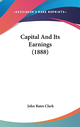 9781161987225: Capital And Its Earnings (1888)