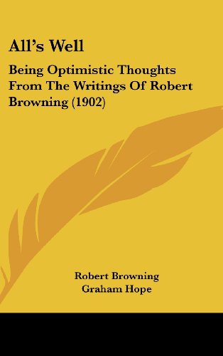All's Well: Being Optimistic Thoughts From The Writings Of Robert Browning (1902) (9781161987546) by Browning, Robert