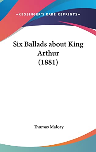 Six Ballads about King Arthur (1881) (9781161990188) by Malory, Sir Thomas