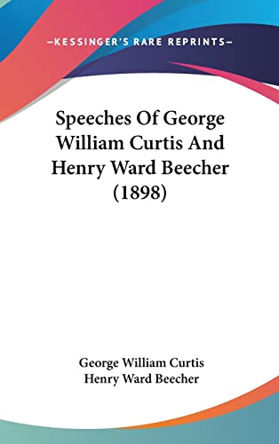 Speeches Of George William Curtis And Henry Ward Beecher (1898) (9781161990881) by Curtis, George William; Beecher, Henry Ward