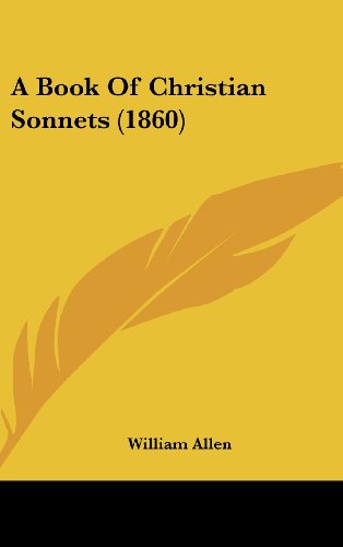A Book of Christian Sonnets (1860) (9781161991420) by Allen, William