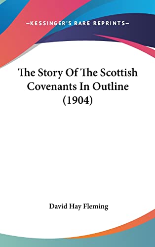 The Story Of The Scottish Covenants In Outline (1904) (9781161991789) by Fleming, David Hay