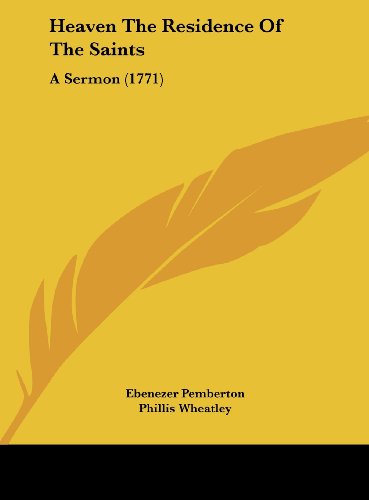 Heaven the Residence of the Saints: A Sermon (1771) (9781162000251) by Pemberton, Ebenezer