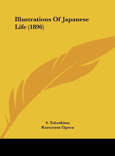 Illustrations of Japanese Life (1896) (Hardback) - S Takashima