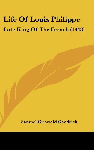 Life of Louis Philippe: Late King of the French (1848) (9781162003108) by Goodrich, Samuel G.