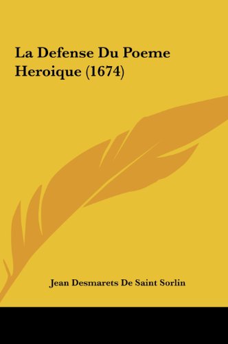 La Defense Du Poeme Heroique (1674) (French Edition) (9781162011608) by De Saint Sorlin, Jean Desmarets