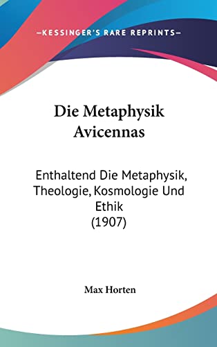 Die Metaphysik Avicennas: Enthaltend Die Metaphysik, Theologie, Kosmologie Und Ethik (1907) (English and German Edition) (9781162016696) by Horten, Max