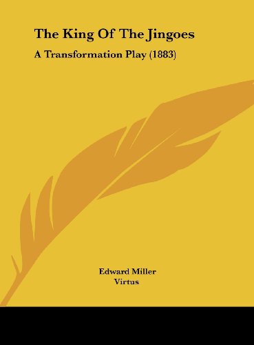 The King of the Jingoes: A Transformation Play (1883) (9781162017280) by Miller, Edward; Virtus