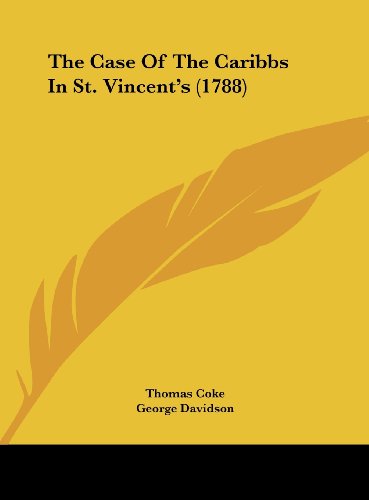 The Case of the Caribbs in St. Vincent's (1788) (9781162018034) by Coke, Thomas