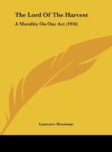 The Lord Of The Harvest: A Morality On One Act (1916) (9781162018430) by Housman, Laurence
