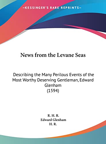 News from the Levane Seas: Describing the Many Perilous Events of the Most Worthy Deserving Gentleman, Edward Glenham (1594) (9781162020037) by H. R., R.; Glenham, Edward; H. R.