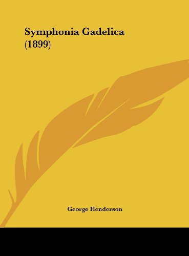 Symphonia Gadelica (1899) (French Edition) (9781162020860) by Henderson, George