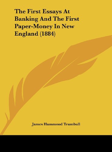 The First Essays at Banking and the First Paper-Money in New England (1884) (9781162021249) by Trumbull, J. Hammond; Trumbull, James Hammond