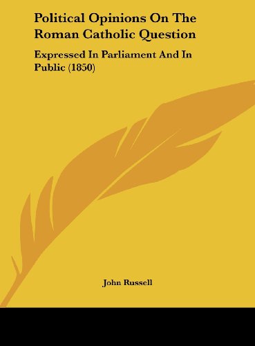 Political Opinions on the Roman Catholic Question: Expressed in Parliament and in Public (1850) (9781162022086) by Russell, John