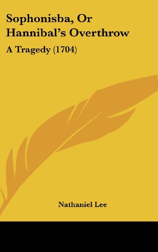 Sophonisba, or Hannibal's Overthrow: A Tragedy (1704) (9781162025810) by Lee, Nathaniel