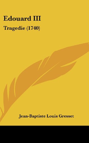 Edouard III: Tragedie (1740) (French Edition) (9781162027739) by Gresset, Jean-Baptiste Louis