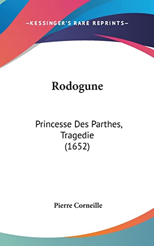 Rodogune: Princesse Des Parthes, Tragedie (1652) (French Edition) (9781162027845) by Corneille, Pierre