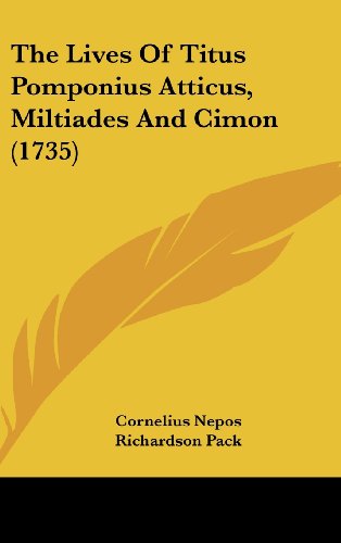 The Lives of Titus Pomponius Atticus, Miltiades and Cimon (1735) (9781162029993) by Nepos, Cornelius