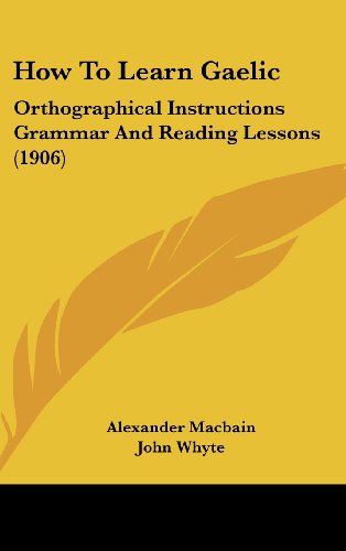 How To Learn Gaelic: Orthographical Instructions Grammar And Reading Lessons (1906) (9781162030586) by Macbain, Alexander; Whyte, John