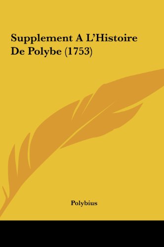 Supplement A L'Histoire De Polybe (1753) (French Edition) (9781162033228) by Polybius