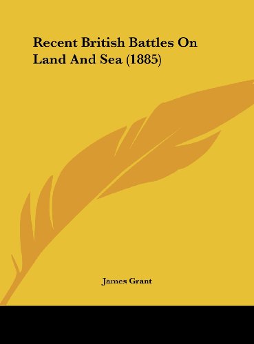 Recent British Battles on Land and Sea (1885) (9781162035437) by Grant, James