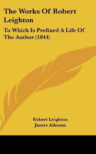 The Works of Robert Leighton: To Which Is Prefixed a Life of the Author (1844) (9781162036304) by Leighton, Robert