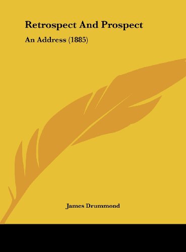 Retrospect and Prospect: An Address (1885) (9781162039718) by Drummond, James