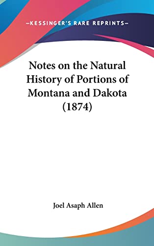 Notes on the Natural History of Portions of Montana and Dakota (1874) (9781162045696) by Allen, Joel Asaph