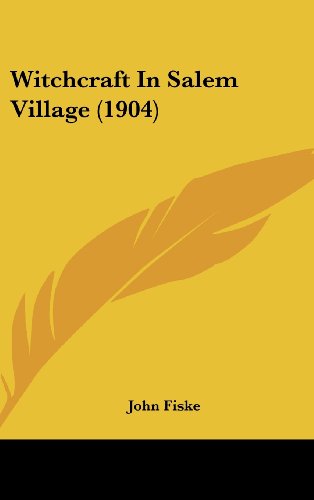 Witchcraft In Salem Village (1904) (9781162046488) by Fiske, John