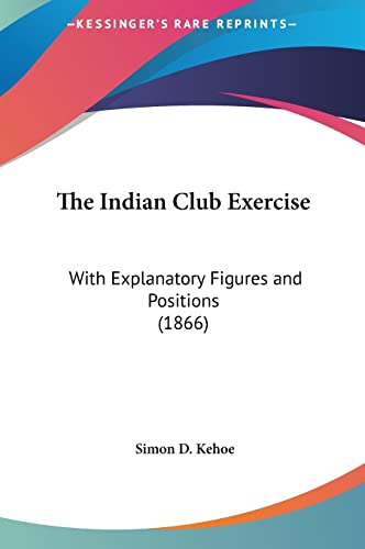 9781162049472: The Indian Club Exercise: With Explanatory Figures and Positions (1866)