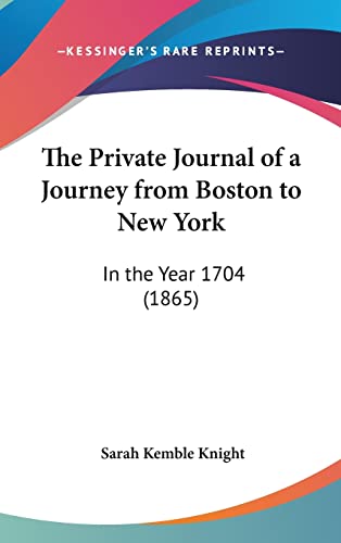 The Private Journal of a Journey from Boston to New York: In the Year 1704 (1865) (9781162050782) by Knight, Sarah Kemble