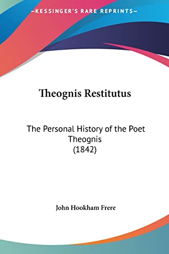 Theognis Restitutus: The Personal History of the Poet Theognis (1842) (9781162052878) by Frere, John Hookham