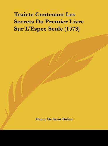 9781162053707: Traicte Contenant Les Secrets Du Premier Livre Sur L'Espee Seule (1573) (French Edition)