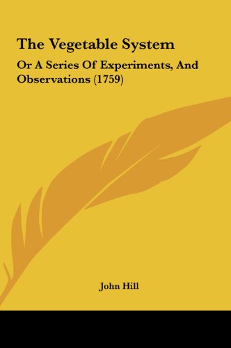 The Vegetable System: Or a Series of Experiments, and Observations (1759) (9781162054308) by Hill, John