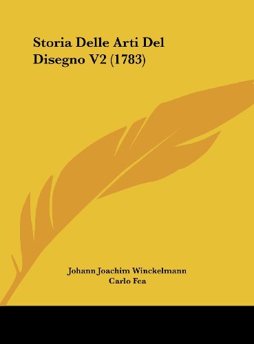 Storia Delle Arti Del Disegno V2 (1783) (Italian Edition) (9781162055749) by Winckelmann, Johann Joachim; Fea, Carlo