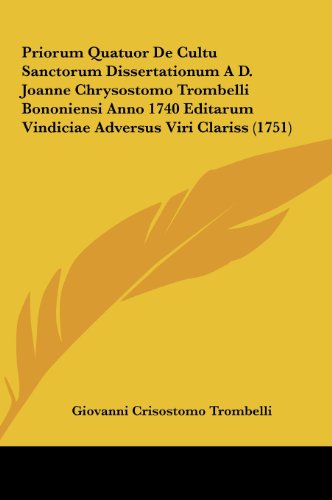 9781162056227: Priorum Quatuor de Cultu Sanctorum Dissertationum A D. Joanne Chrysostomo Trombelli Bononiensi Anno 1740 Editarum Vindiciae Adversus Viri Clariss (1751)