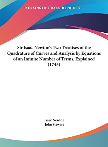 Sir Isaac Newton's Two Treatises of the Quadrature of Curves and Analysis by Equations of an Infinite Number of Terms, Explained (1745) (9781162056234) by Newton Sir, Sir Isaac