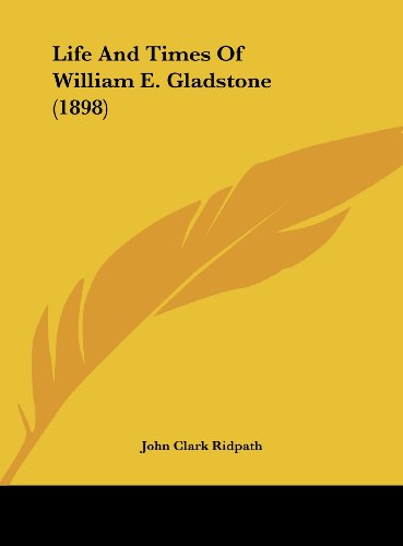 Life And Times Of William E. Gladstone (1898) (9781162056906) by Ridpath, John Clark