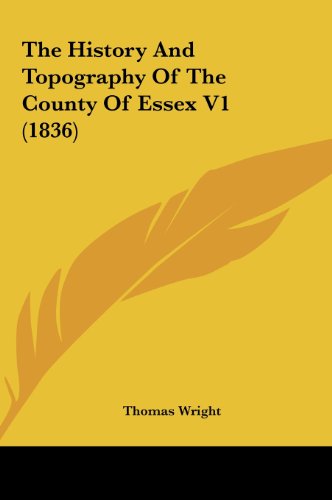 The History and Topography of the County of Essex V1 (1836) (9781162057583) by Wright, Thomas