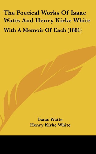 The Poetical Works of Isaac Watts and Henry Kirke White: With a Memoir of Each (1881) (9781162058009) by Watts, Isaac; White, Henry Kirke