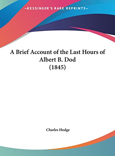 A Brief Account of the Last Hours of Albert B. Dod (1845) (9781162058191) by Hodge, Charles