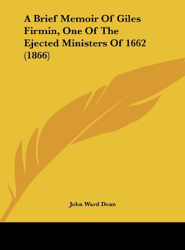 A Brief Memoir of Giles Firmin, One of the Ejected Ministers of 1662 (1866) (9781162058214) by Dean, John Ward