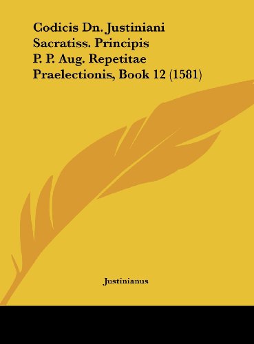 9781162060965: Codicis Dn. Justiniani Sacratiss. Principis P. P. Aug. Repetitae Praelectionis, Book 12 (1581)