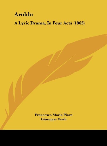 Aroldo: A Lyric Drama, in Four Acts (1863) (9781162061795) by Piave, Francesco Maria; Verdi, Giuseppe