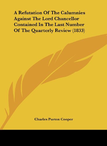 A Refutation of the Calumnies Against the Lord Chancellor Contained in the Last Number of the Quarterly Review (1833)